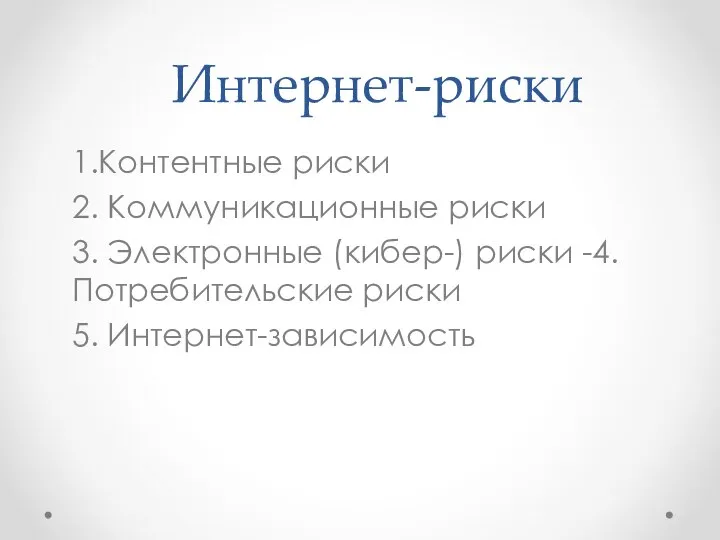 Интернет-риски 1.Контентные риски 2. Коммуникационные риски 3. Электронные (кибер-) риски -4.Потребительские риски 5. Интернет-зависимость