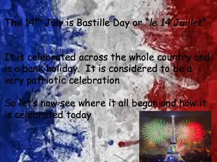 The 14th July is Bastille Day or “le 14 Juillet” .