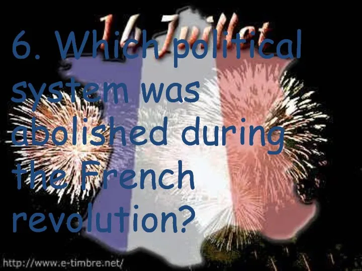 6. Which political system was abolished during the French revolution?