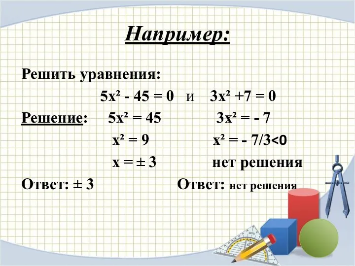 Например: Решить уравнения: 5х² - 45 = 0 и 3х² +7