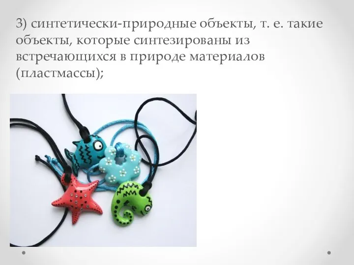 3) синтетически‑природные объекты, т. е. такие объекты, которые синтезированы из встречающихся в природе материалов (пластмассы);