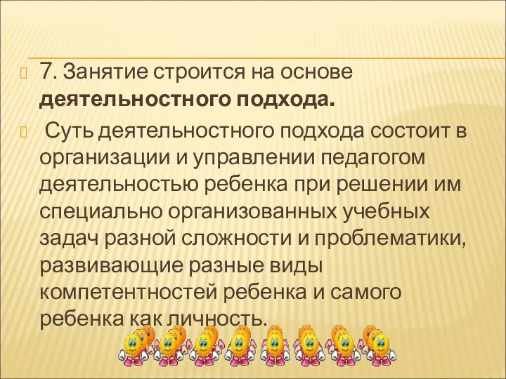 7. Занятие строится на основе деятельностного подхода. Суть деятельностного подхода состоит