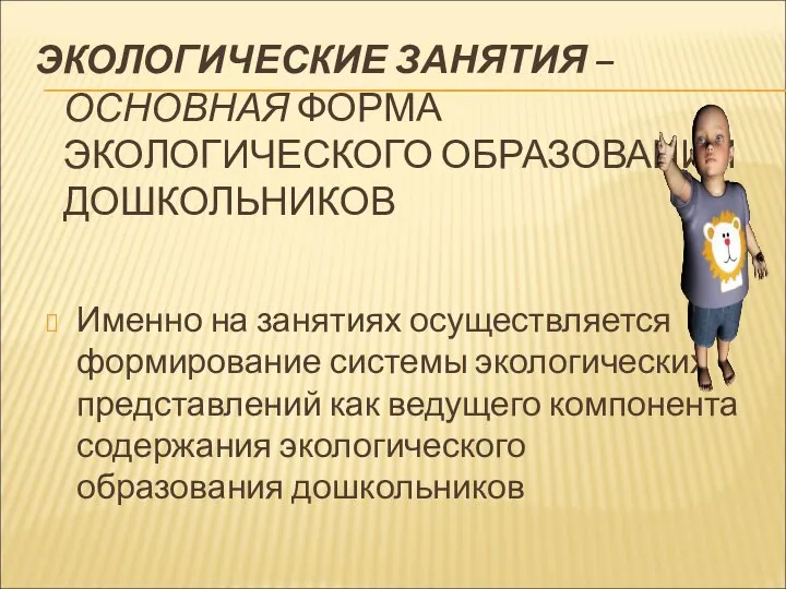 ЭКОЛОГИЧЕСКИЕ ЗАНЯТИЯ – ОСНОВНАЯ ФОРМА ЭКОЛОГИЧЕСКОГО ОБРАЗОВАНИЯ ДОШКОЛЬНИКОВ Именно на занятиях