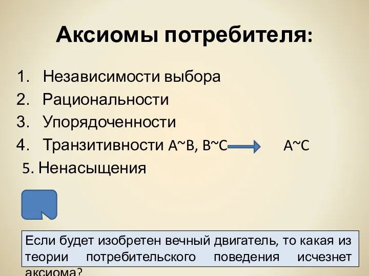 Аксиомы потребителя: Независимости выбора Рациональности Упорядоченности Транзитивности A~B, B~C A~C 5.