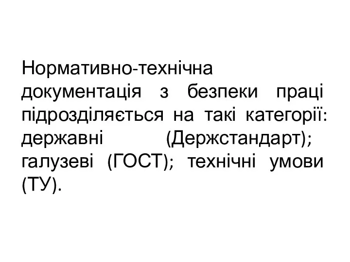 Нормативно-технічна документація з безпеки праці підрозділяється на такі категорії: державні (Держстандарт); галузеві (ГОСТ); технічні умови (ТУ).