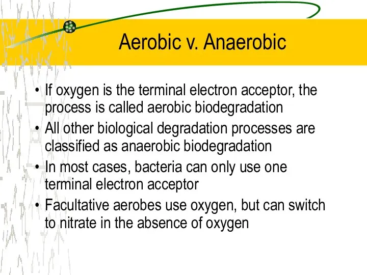 Aerobic v. Anaerobic If oxygen is the terminal electron acceptor, the