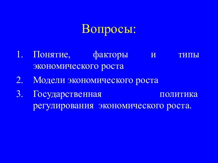 Вопросы: Понятие, факторы и типы экономического роста Модели экономического роста Государственная политика регулирования экономического роста.