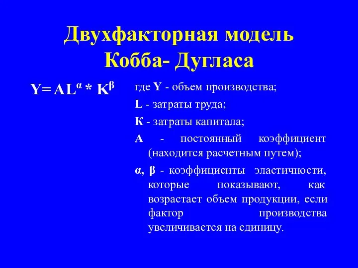 Двухфакторная модель Кобба- Дугласа Y= ALα * Kβ где Y -