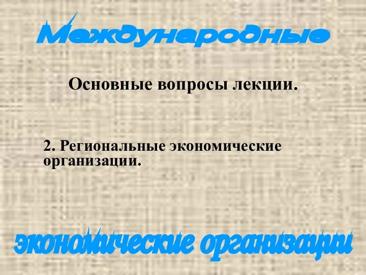 Международные экономические организации Основные вопросы лекции. 2. Региональные экономические организации.