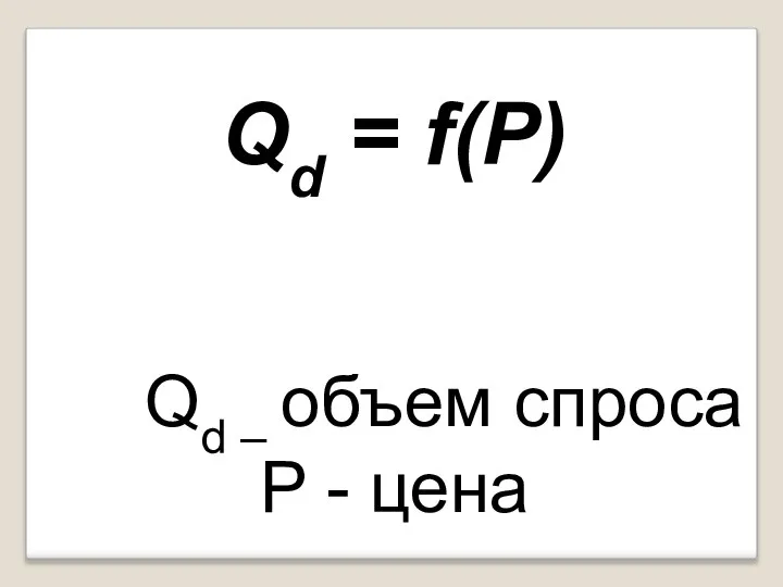 Qd = f(P) Qd – объем спроса P - цена