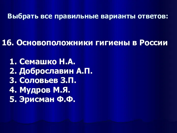 Выбрать все правильные варианты ответов: 16. Основоположники гигиены в России 1.