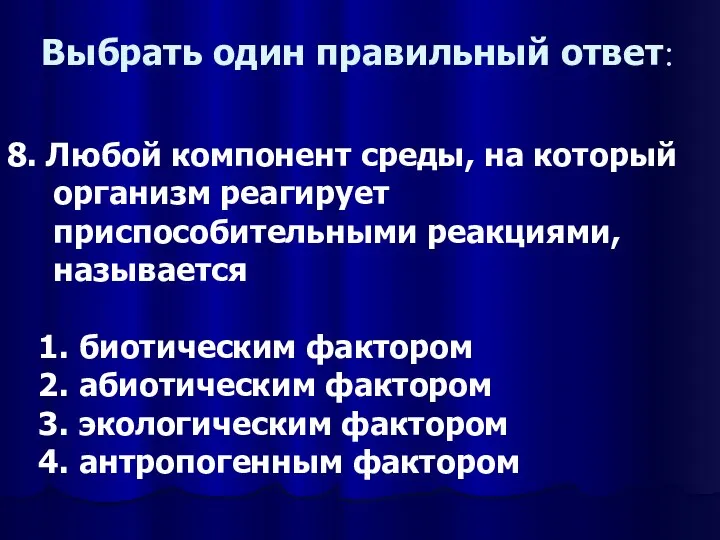 Выбрать один правильный ответ: 8. Любой компонент среды, на который организм