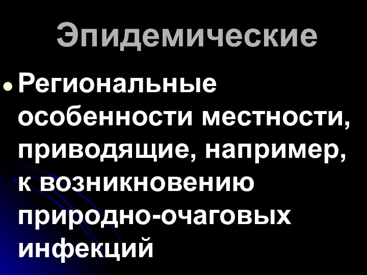 Эпидемические Региональные особенности местности, приводящие, например, к возникновению природно-очаговых инфекций