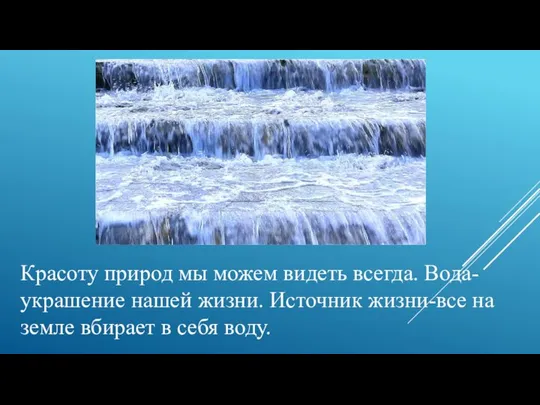 Красоту природ мы можем видеть всегда. Вода-украшение нашей жизни. Источник жизни-все