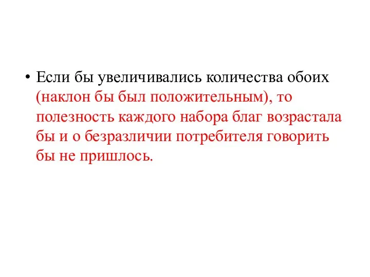 Если бы увеличивались количества обоих (наклон бы был положительным), то полезность