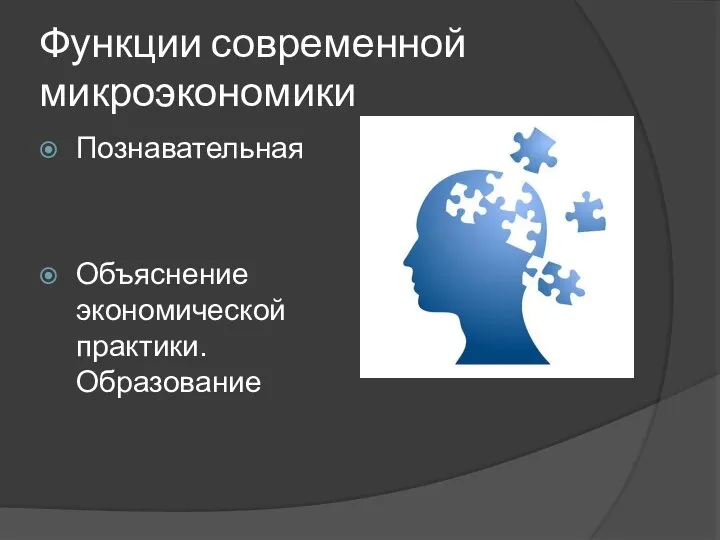 Функции современной микроэкономики Познавательная Объяснение экономической практики.Образование