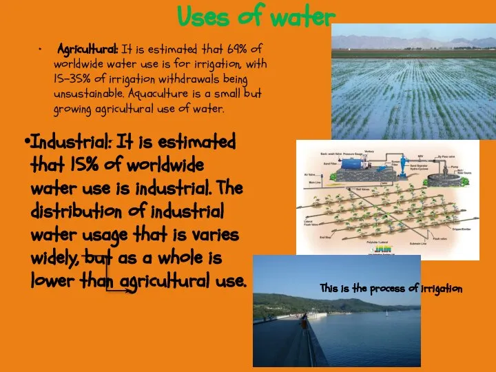 Uses of water Agricultural: It is estimated that 69% of worldwide