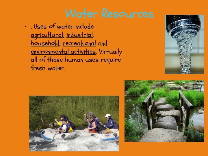Water Resources . Uses of water include agricultural, industrial, household, recreational