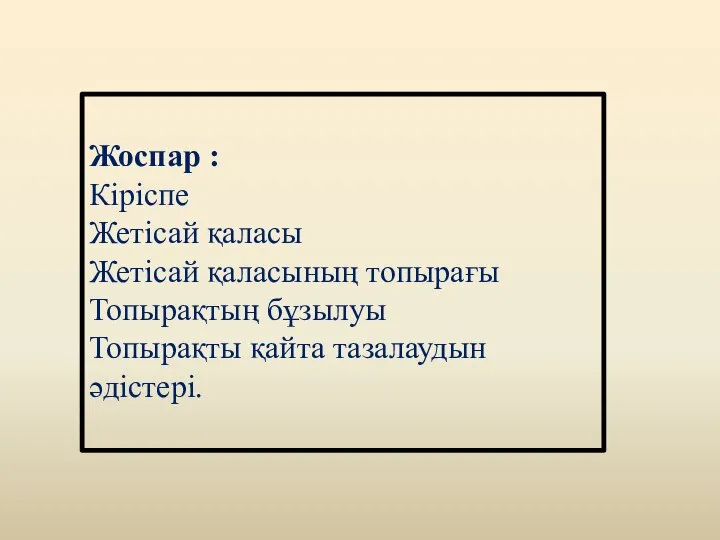 Жоспар : Кіріспе Жетісай қаласы Жетісай қаласының топырағы Топырақтың бұзылуы Топырақты қайта тазалаудын әдістері.