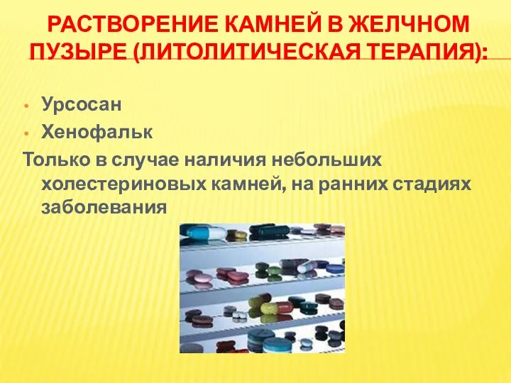 РАСТВОРЕНИЕ КАМНЕЙ В ЖЕЛЧНОМ ПУЗЫРЕ (ЛИТОЛИТИЧЕСКАЯ ТЕРАПИЯ): Урсосан Хенофальк Только в