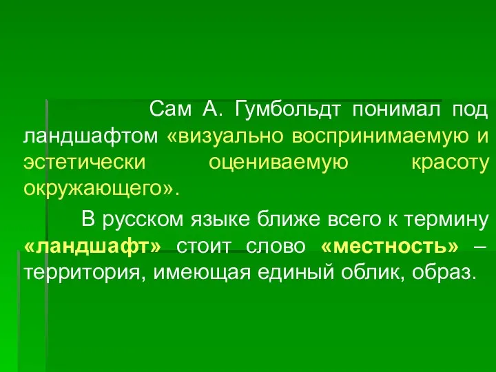 Сам А. Гумбольдт понимал под ландшафтом «визуально воспринимаемую и эстетически оцениваемую