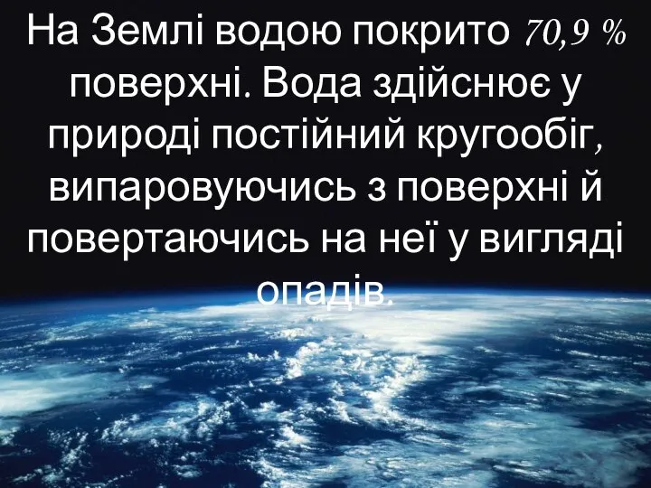 На Землі водою покрито 70,9 % поверхні. Вода здійснює у природі