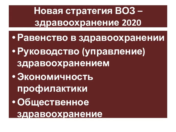 Новая стратегия ВОЗ – здравоохранение 2020 Равенство в здравоохранении Руководство (управление) здравоохранением Экономичность профилактики Общественное здравоохранение