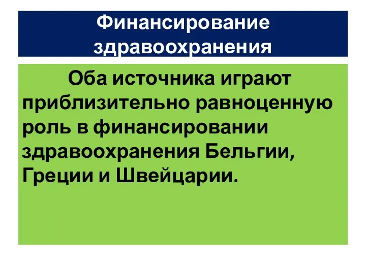 Финансирование здравоохранения Оба источника играют приблизительно равноценную роль в финансировании здравоохранения Бельгии, Греции и Швейцарии.