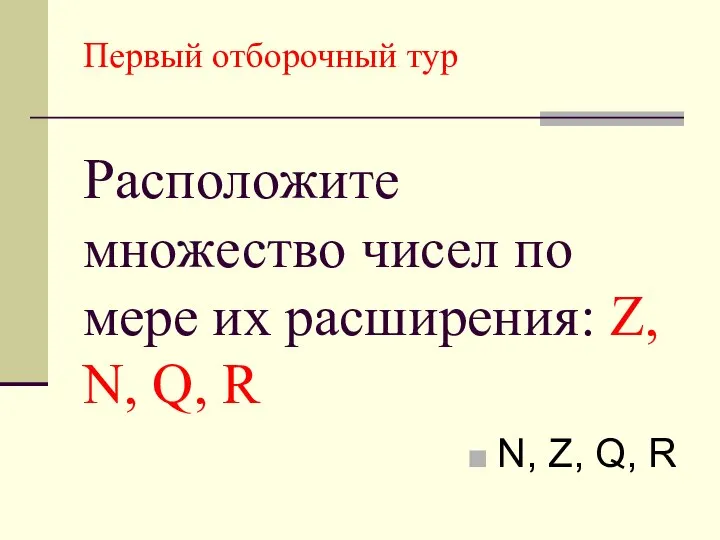 Первый отборочный тур Расположите множество чисел по мере их расширения: Z,