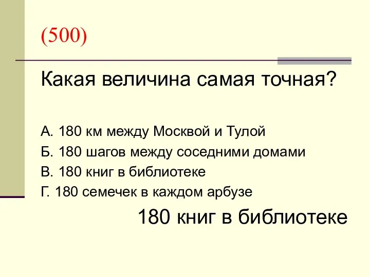 (500) Какая величина самая точная? А. 180 км между Москвой и