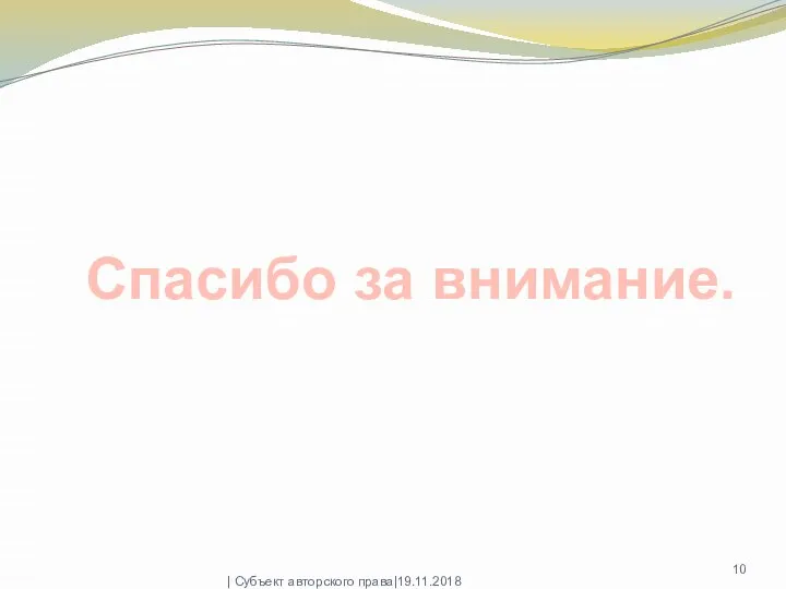 Спасибо за внимание. | Субъект авторского права|19.11.2018