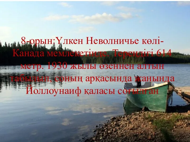 8-орын:Үлкен Неволничье көлі-Канада мемлекетінде. Тереңдігі 614 метр. 1930 жылы өзеннен алтын