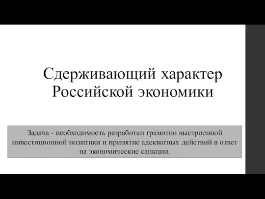 Сдерживающий характер Российской экономики Задача - необходимость разработки грамотно выстроенной инвестиционной