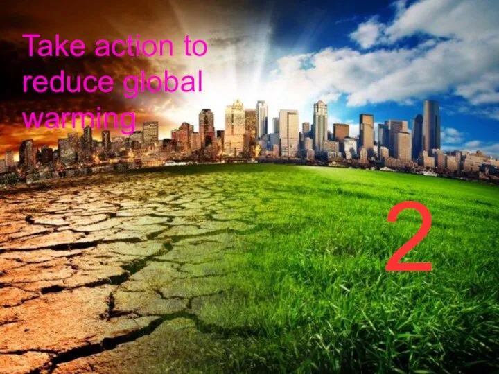 2 Take action to reduce global warming