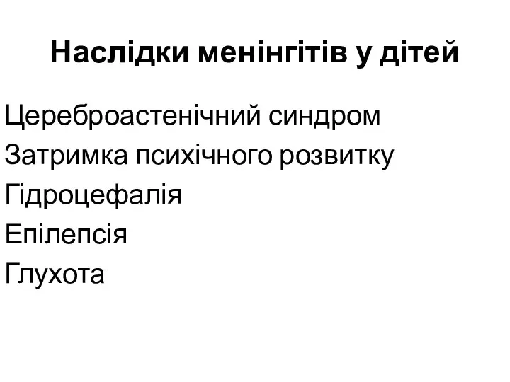 Наслідки менінгітів у дітей Цереброастенічний синдром Затримка психічного розвитку Гідроцефалія Епілепсія Глухота