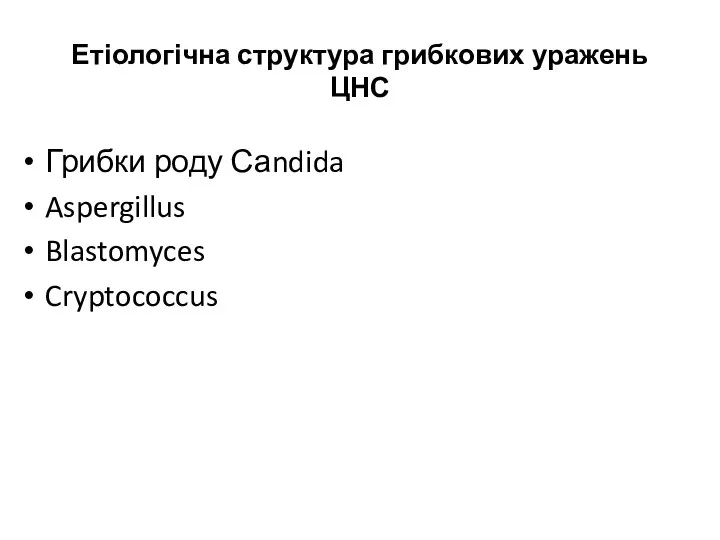 Етіологічна структура грибкових уражень ЦНС Грибки роду Саndida Aspergillus Blastomyces Cryptococcus