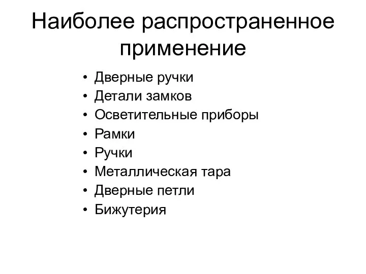 Наиболее распространенное применение Дверные ручки Детали замков Осветительные приборы Рамки Ручки Металлическая тара Дверные петли Бижутерия