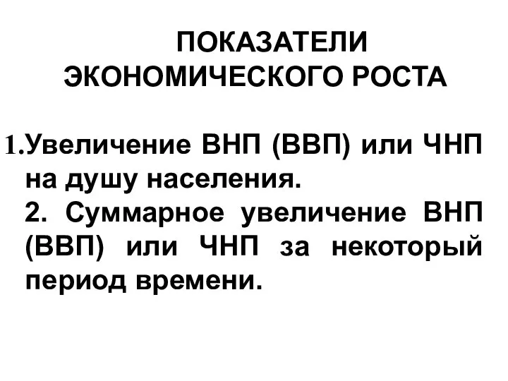 ПОКАЗАТЕЛИ ЭКОНОМИЧЕСКОГО РОСТА Увеличение ВНП (ВВП) или ЧНП на душу населения.