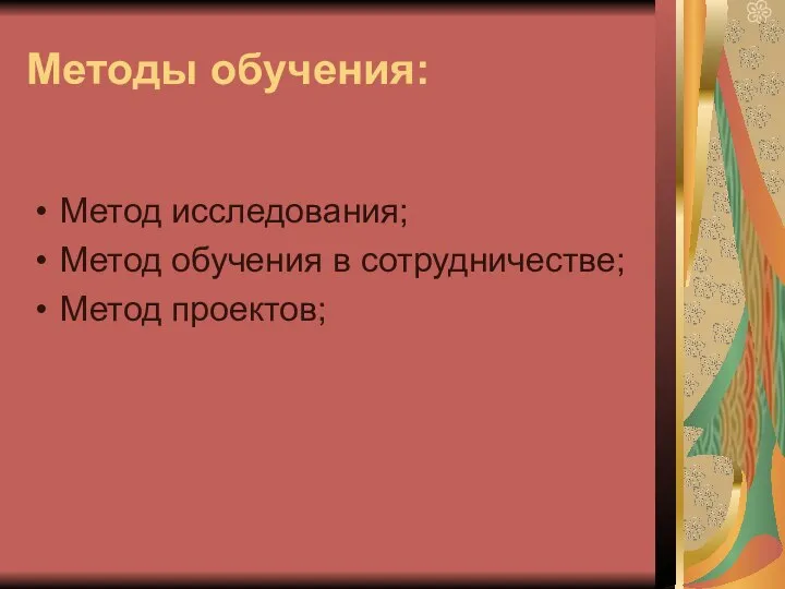 Методы обучения: Метод исследования; Метод обучения в сотрудничестве; Метод проектов;