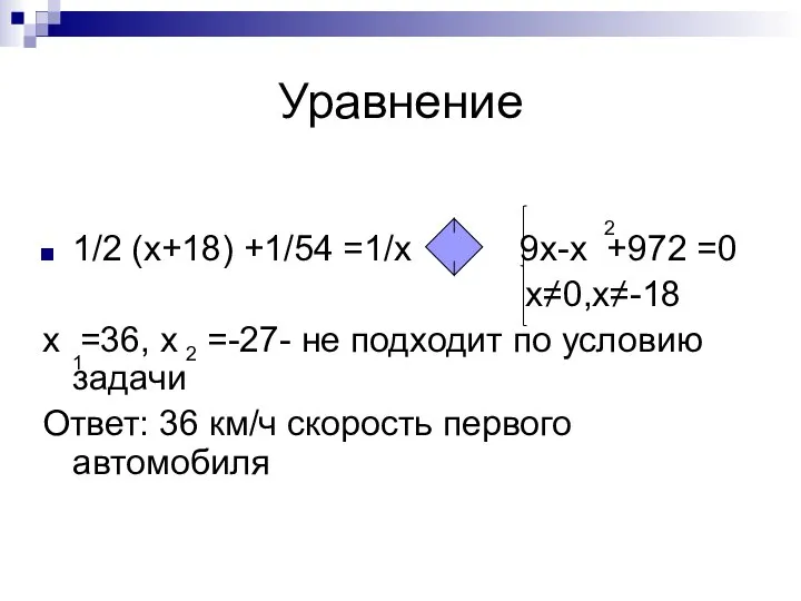 Уравнение 1/2 (x+18) +1/54 =1/x 9x-x +972 =0 x≠0,x≠-18 х =36,
