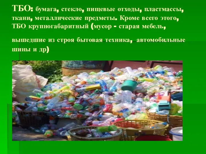 ТБО: бумага, стекло, пищевые отходы, пластмассы, ткани, металлические предметы. Кроме всего