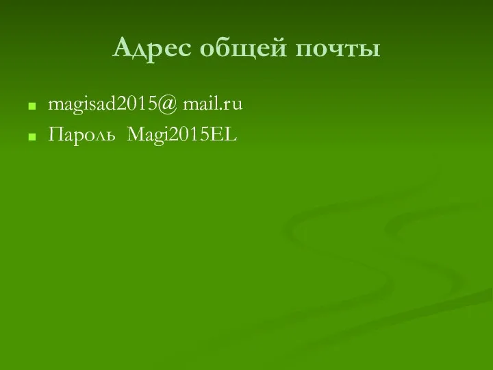 Адрес общей почты magisad2015@ mail.ru Пароль Magi2015EL