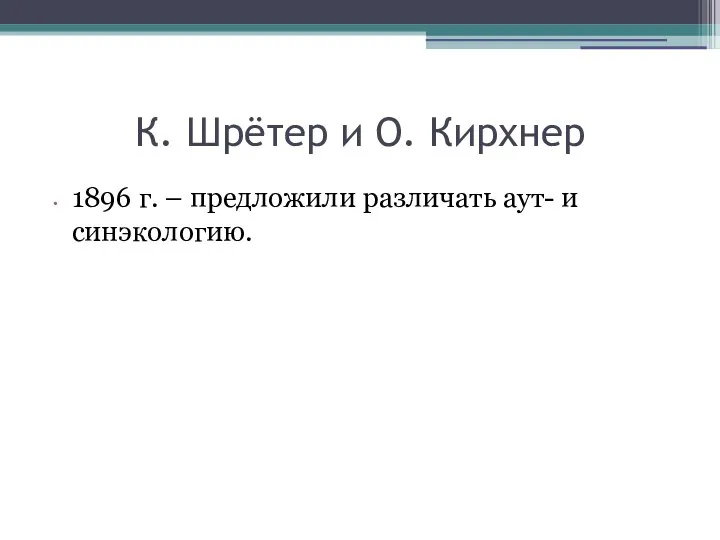 К. Шрётер и О. Кирхнер 1896 г. – предложили различать аут- и синэкологию.