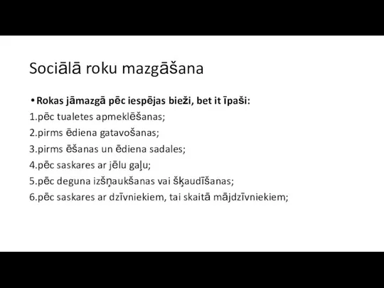 Sociālā roku mazgāšana Rokas jāmazgā pēc iespējas bieži, bet it īpaši: