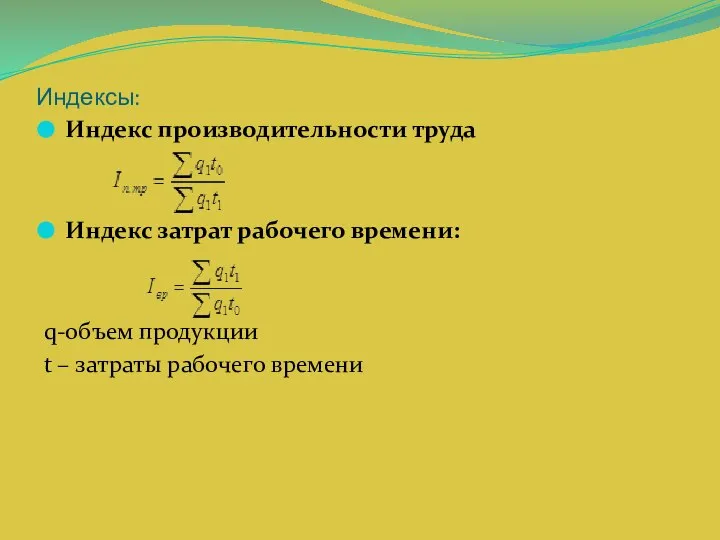 Индексы: Индекс производительности труда Индекс затрат рабочего времени: q-объем продукции t – затраты рабочего времени