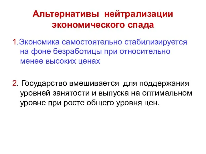 Альтернативы нейтрализации экономического спада 1.Экономика самостоятельно стабилизируется на фоне безработицы при