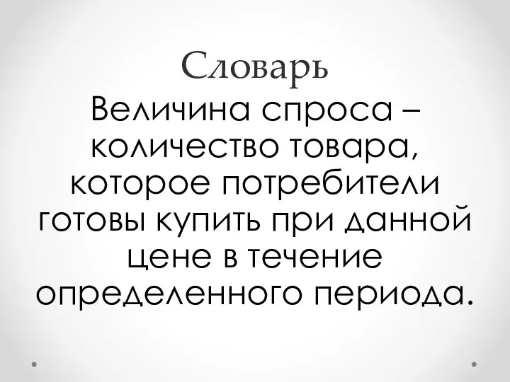 Словарь Величина спроса – количество товара, которое потребители готовы купить при