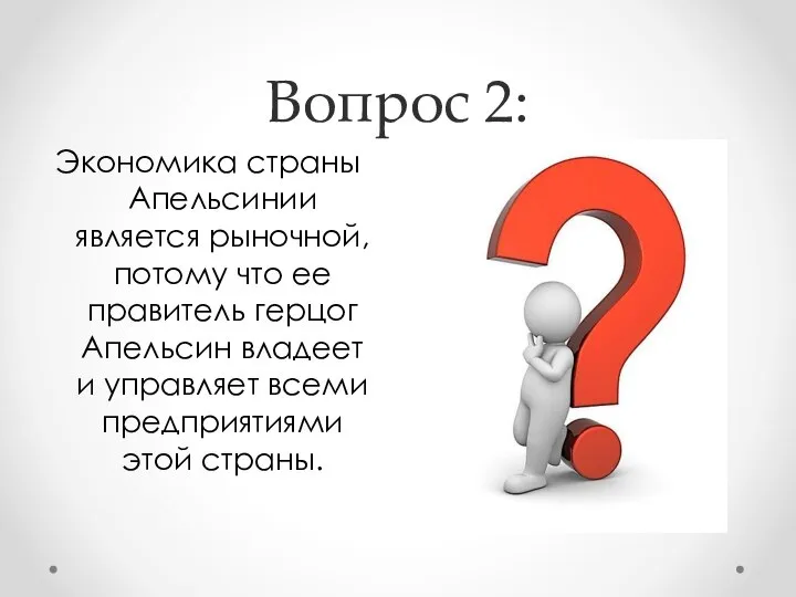 Вопрос 2: Экономика страны Апельсинии является рыночной, потому что ее правитель