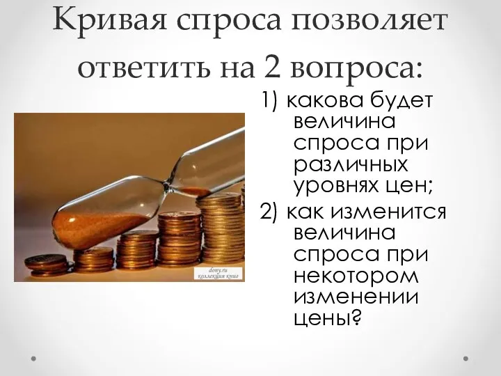 Кривая спроса позволяет ответить на 2 вопроса: 1) какова будет величина