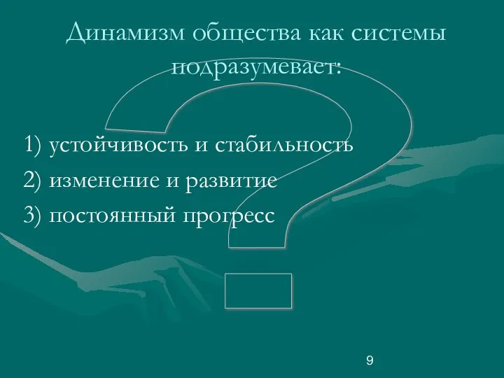 ? Динамизм общества как системы подразумевает: устойчивость и стабильность изменение и развитие постоянный прогресс